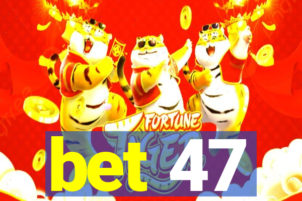 bet 47